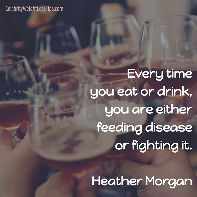 Every time you eat or drink, you are either feeding disease or fighting it. — Heather Morgan
