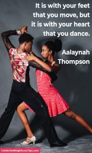 Dance with Your Heart: It is with your feet that you move, but it is with your heart that you dance. - Aalaynah Thompson
